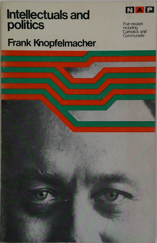 Intellectuals And Politics: Five Essays Including Catholics And Communists