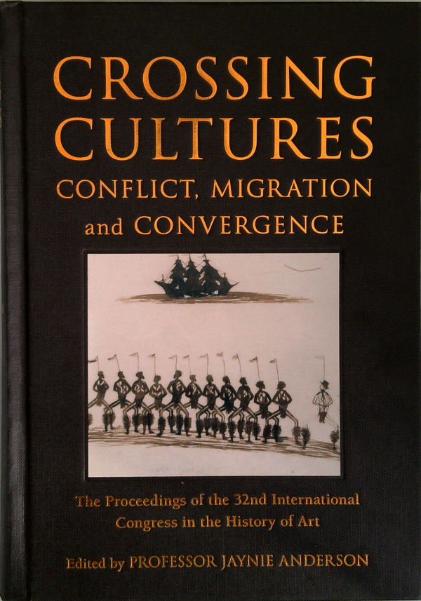 Crossing Cultures: Conflict, Migration And Convergence; The Proceedings Of The 32Nd International Congress In The History Of Art
