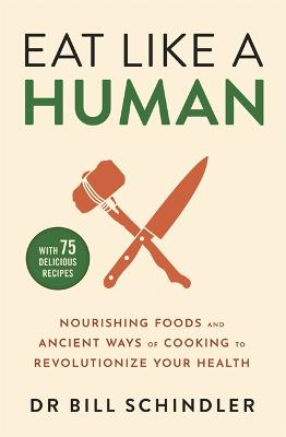 Eat Like a Human: Nourishing Foods and Ancient Ways of Cooking to