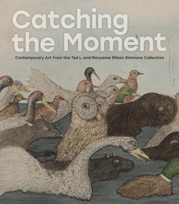 Catching the Moment: Contemporary Art from the Ted L. and Maryanne Ellison Simmons Collection