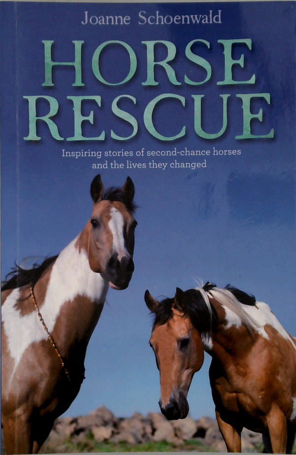 Horse Rescue: Inspiring Stories Of Second-Chance Horses And The Lives They Changed