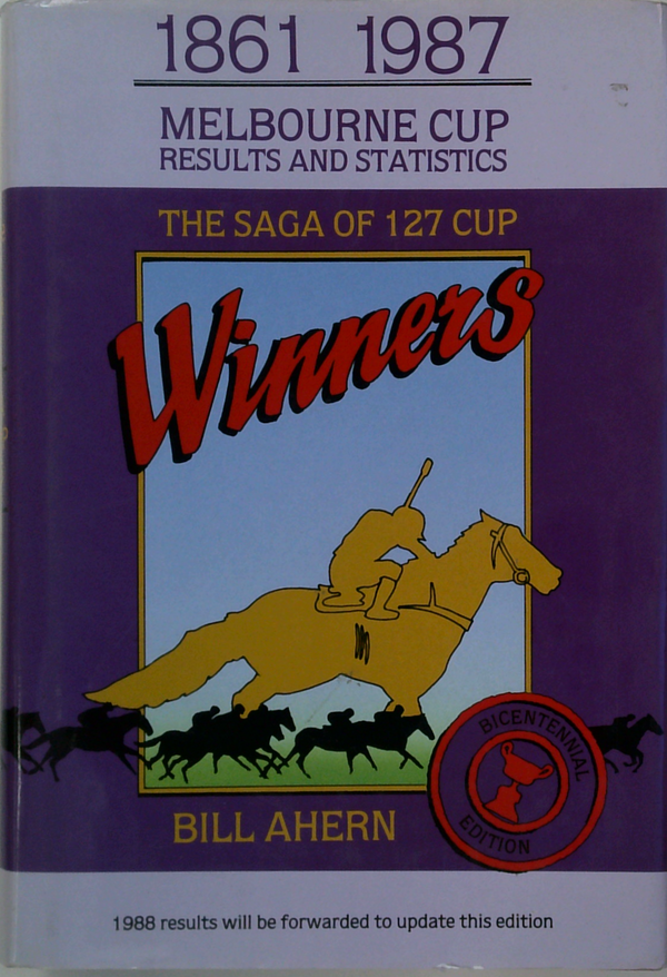1861-1987 Melbourne Cup Results And Statistics: The Saga Of 127 Cup Winners