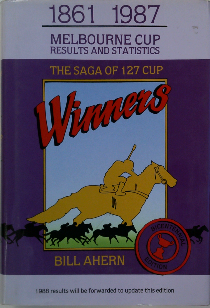 1861-1987 Melbourne Cup Results And Statistics: The Saga Of 127 Cup Winners