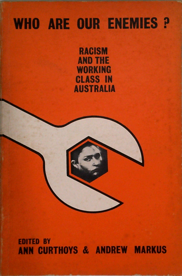Who Are Our Enemies?: Racism And The Working Class In Australia