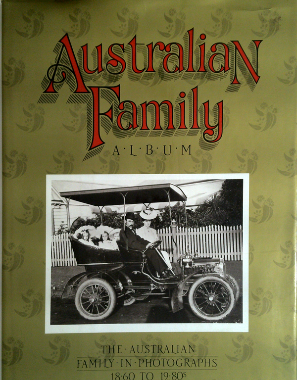 Australian Family Album : The Australian Family in Photographs 1860 to 1980's