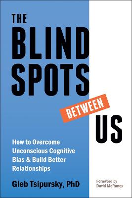 The Blindspots Between Us: How to Overcome Unconscious Cognitive Bias