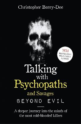 Talking With Psychopaths and Savages: Beyond Evil: From the UK's No. 1