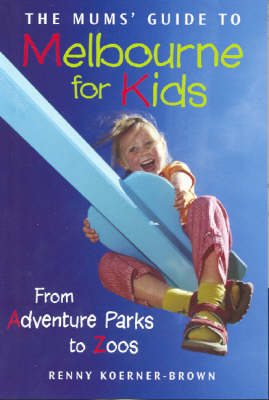 The Mum's Guide to Melbourne for Kids: From Adventure Parks to Zoos