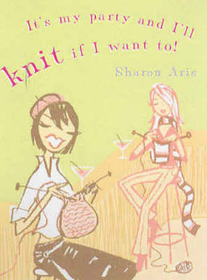 It's My Party and I'Ll Knit If I Want to!