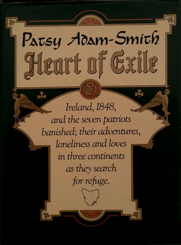 Heart Of Exile: Ireland, 1848, And The Seven Patriots Banished; Their Adventures, Loneliness And Loves In Three Continents As They Search For Refuge.