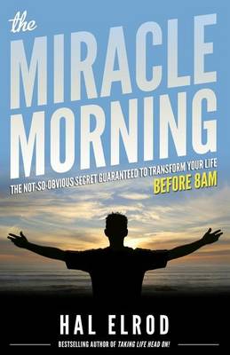 The Miracle Morning: The Not-So-Obvious Secret Guaranteed to Transform