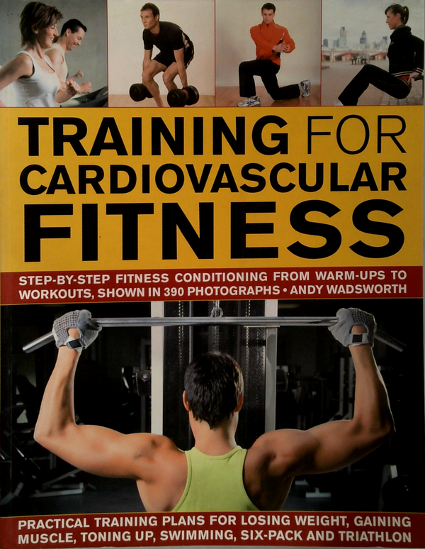 Training For Cardiovascular Fitness: Step-By-Step Fitness Conditioning From Warm-Ups To Workouts, Shown In 295 Photographs