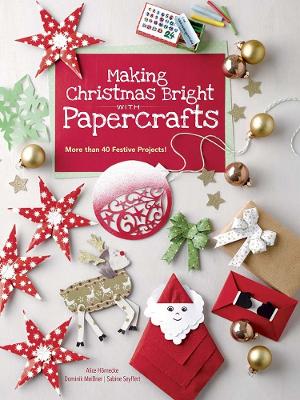 Making Christmas Bright with Papercrafts: More Than 40 Festive