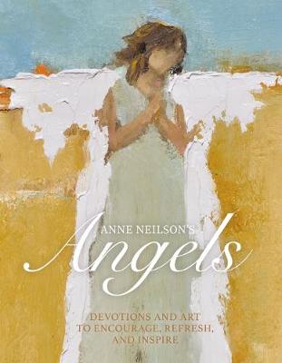 Anne Neilson's Angels: Devotions and Art to Encourage, Refresh, and Inspire