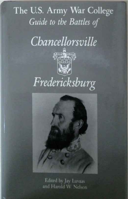 The U.S. Army War College Guide to the Battles of Chancellorsville Fredericksburg