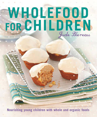 Wholefood for Children: Nourishing Young Children with Whole and