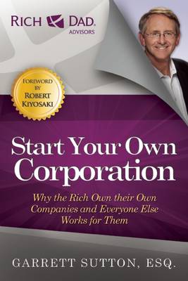 Start Your Own Corporation: Why the Rich Own Their Own Companies and