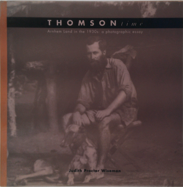 Thomson Time: Arnhem Land In The 1930S: A Photographic Essay