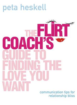 The Flirt Coach's Guide to Finding the Love You Want: Communication