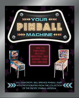 Your Pinball Machine: How to Purchase, Adjust, Maintain, and Repair