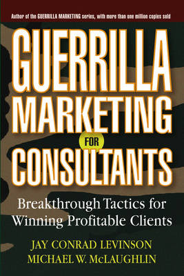 Guerrilla Marketing for Consultants: Breakthrough Tactics for Winning