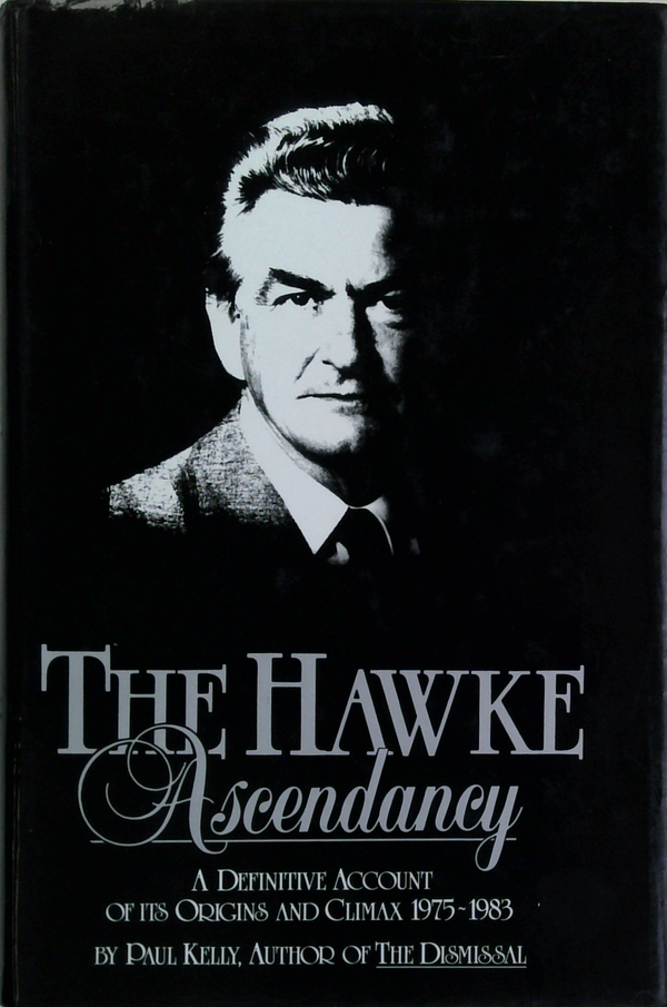 The Hawke Ascendancy: A Definitive Account Of Its Origins And Climax 1975-1983