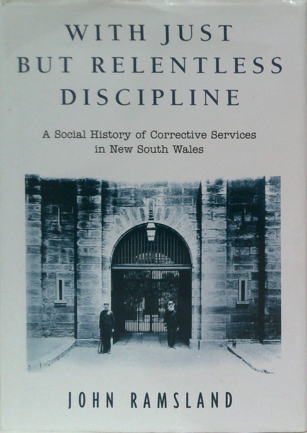 With Just But Relentless Discipline: A Social History Of Corrective Services In New South Wales
