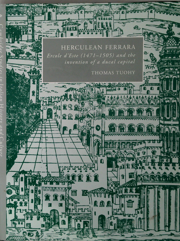 Herculean Ferrara: Ercole D'Este, 1471-1505, And The Invention Of A Ducal Capital