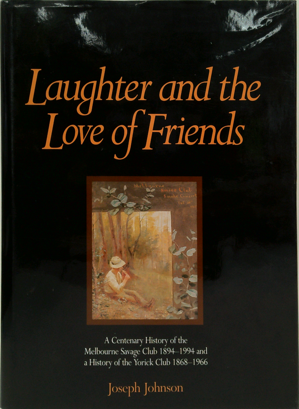 Laughter And The Love Of Friends: A Centenary History Of The Melbourne Savage Club 1894-1994 And A History Of The Yorick Club 1868-1966