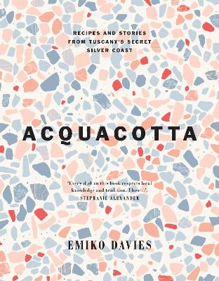 Acquacotta: Recipes and Stories from Tuscany's Secret Silver Coast