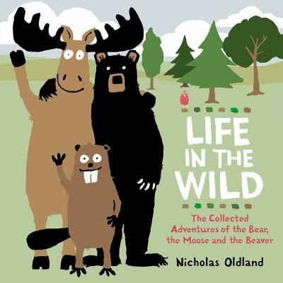 Life in the Wild: The Collected Adventures of the Bear, the Moose and