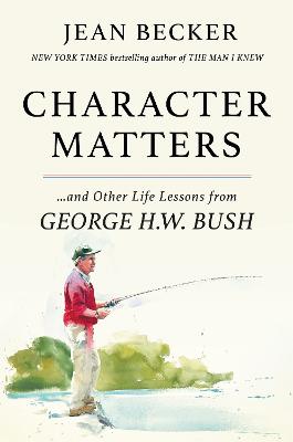 Character Matters: And Other Life Lessons from George Herbert Walker Bush