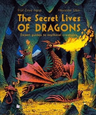 The Secret Lives of Dragons: Expert Guides to Mythical Creatures