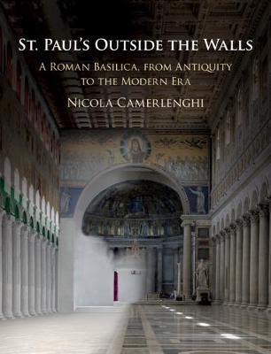 St. Paul's Outside the Walls: A Roman Basilica, from Antiquity to the