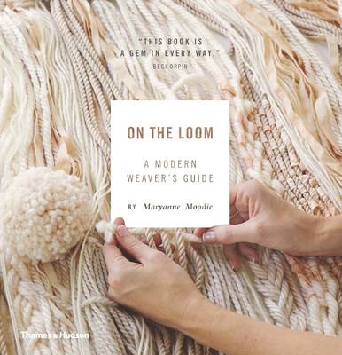 On the Loom:A Modern Weaver s Guide: A Modern Weaver s Guide