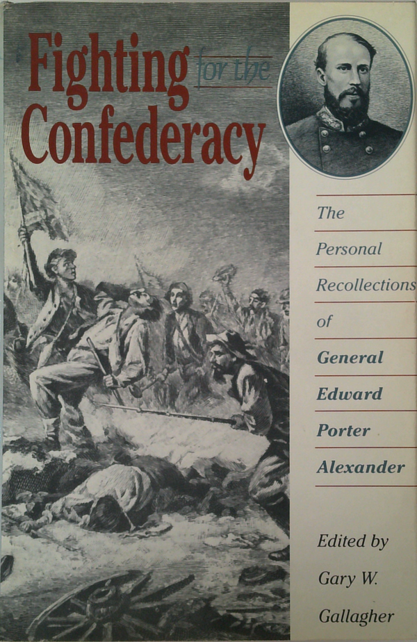 Fighting For The Confederacy: The Personal Recollections Of General Edward Porter Alexander