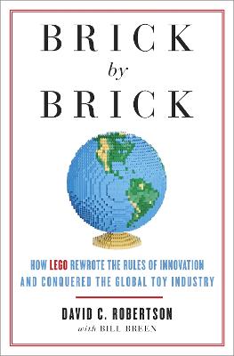 Brick by Brick: How LEGO Rewrote the Rules of Innovation and Conquered