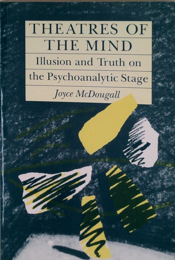 Theatres Of The Mind: Illusion And Truth On The Psychoanalytic Stage