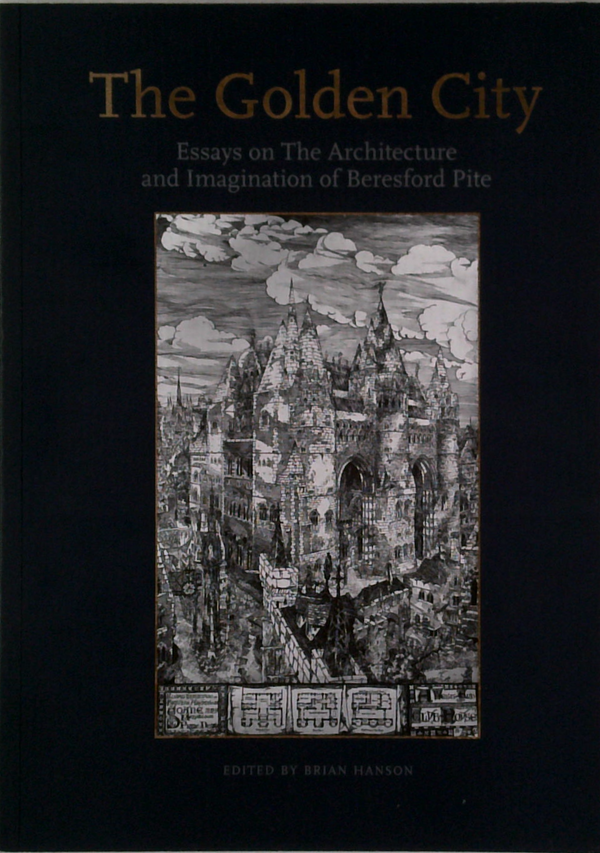 The Golden City: Essays On The Architecture And Imagination Of Beresford Pite