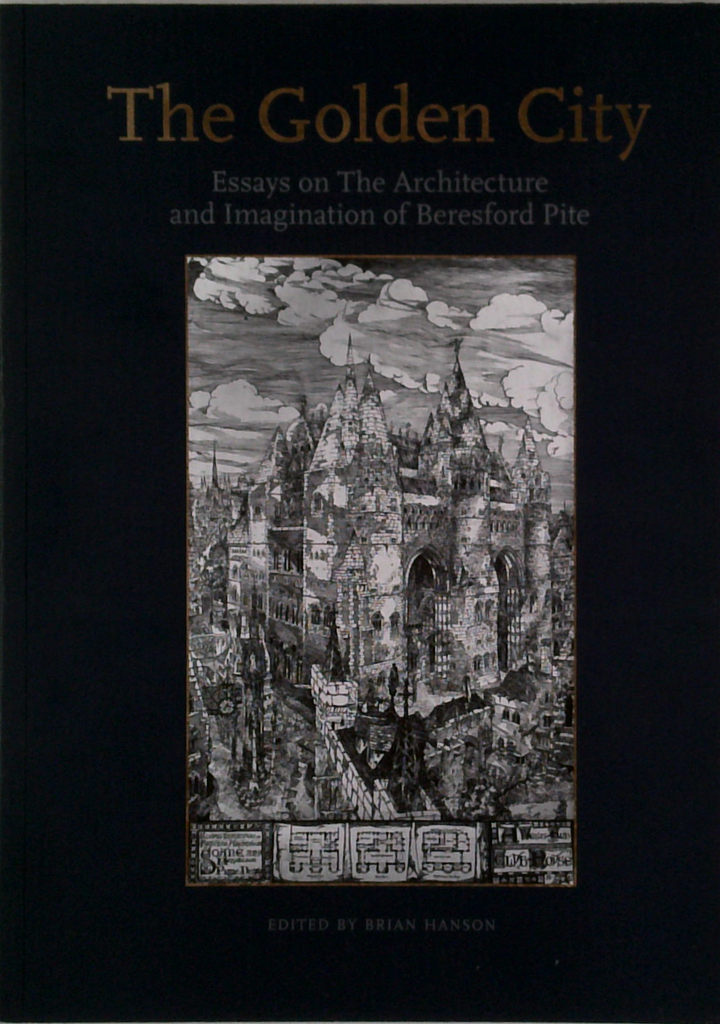The Golden City: Essays On The Architecture And Imagination Of Beresford Pite