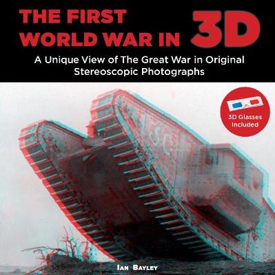 The First World War in 3D: A Unique View of the Great War in Original