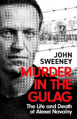 Murder in the Gulag: The Life and Death of Alexei Navalny