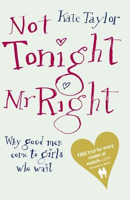 Not Tonight Mr Right: Why Good Men Come to Girls Who Wait