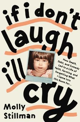 If I Don't Laugh, I'll Cry: How Death, Debt, and Comedy Led to a Life of Faith, Farming, and Forgetting What I Came into This Room For