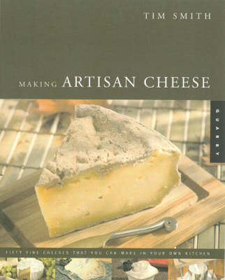 Making Artisan Cheese: Fifty Fine Cheeses That You Can Make in Your