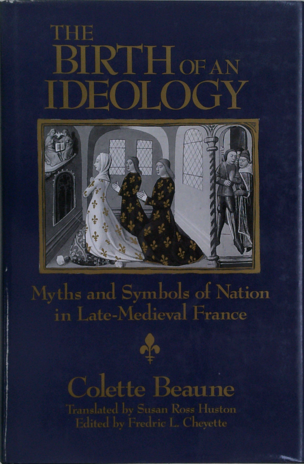 The Birth Of An Ideology Myths And Symbols Of Nation In Late-Medieval France