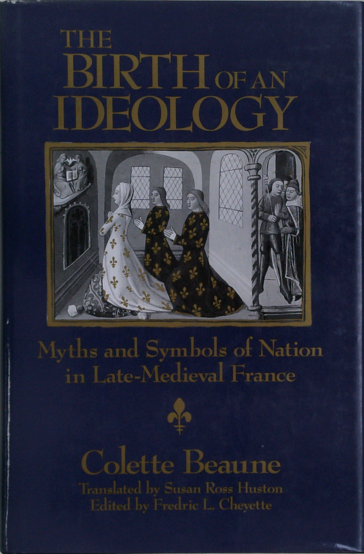 The Birth Of An Ideology Myths And Symbols Of Nation In Late-Medieval France