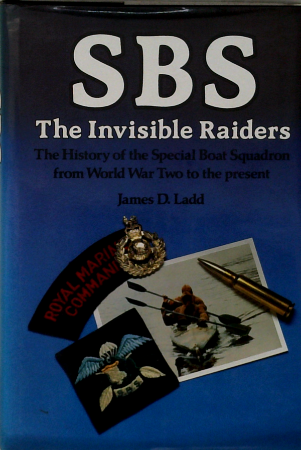 Sbs The Invisible Raiders: The History Of The Special Boat Squadron From World War Two To The Present