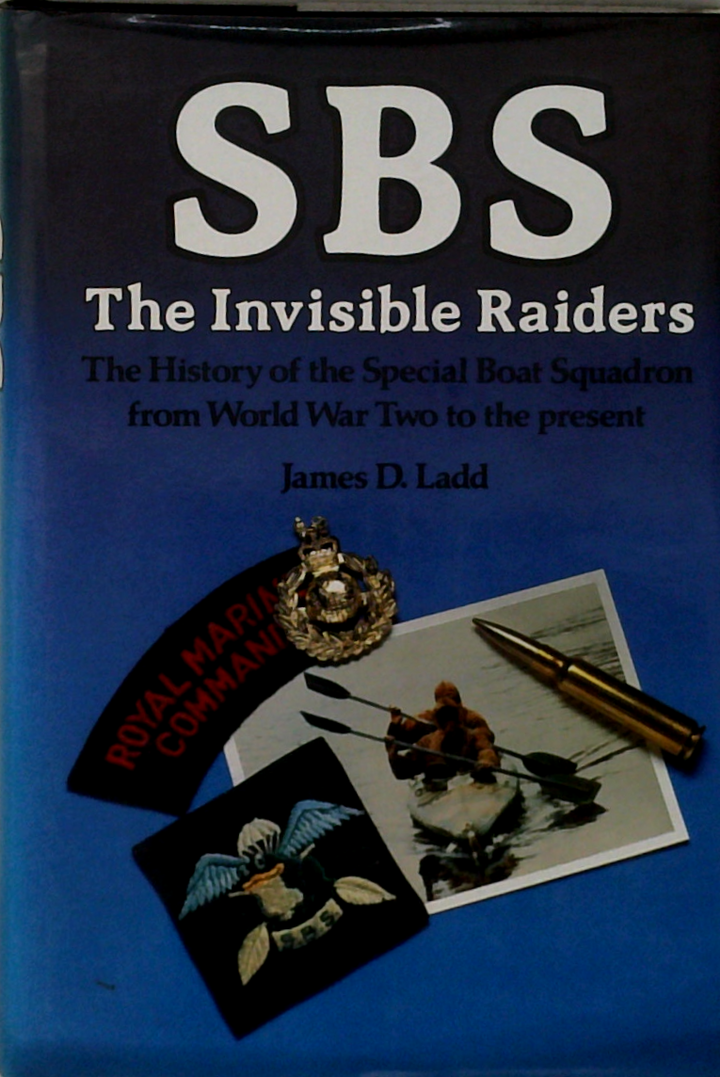 Sbs The Invisible Raiders: The History Of The Special Boat Squadron From World War Two To The Present