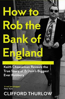 How to Rob the Bank of England: Keith Cheeseman Reveals the True Story